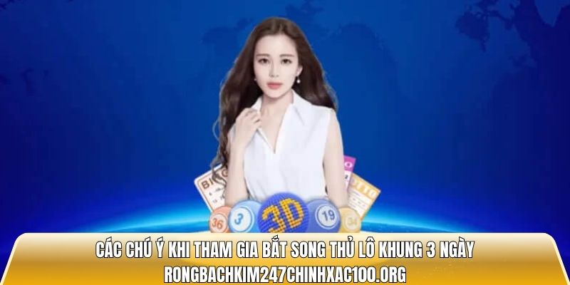 Các chú ý khi tham gia bắt song thủ lô khung 3 ngày