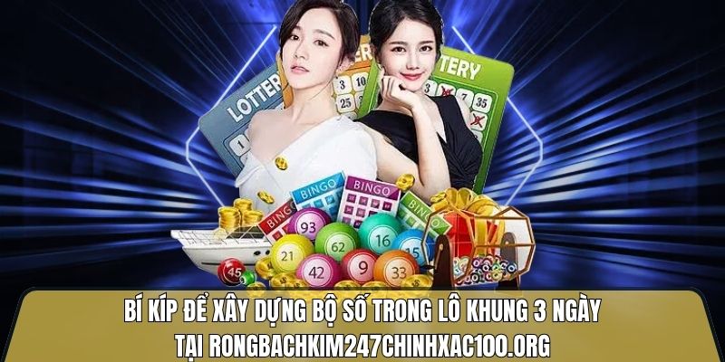 Bí kíp để xây dựng bộ số trong lô khung 3 ngày