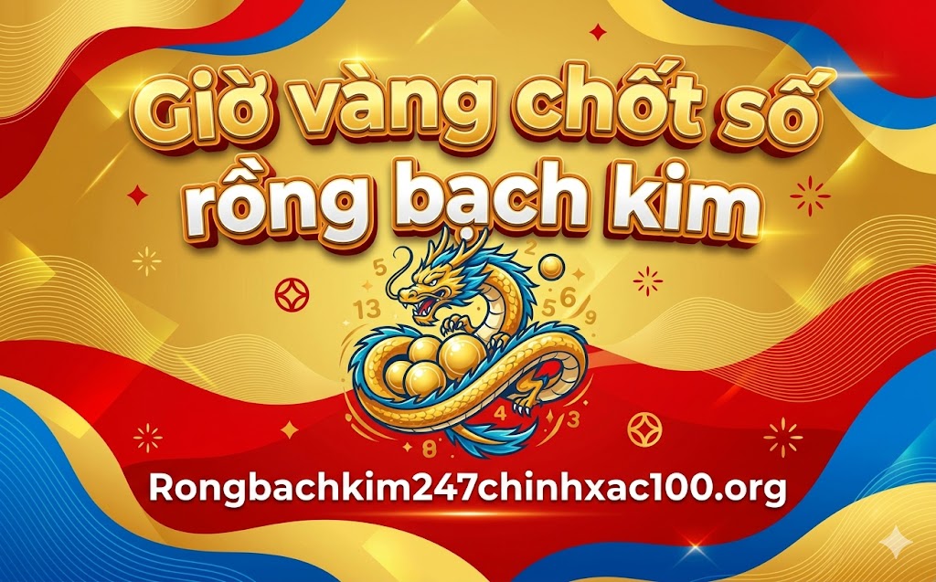 Giờ vàng chốt số rồng bạch kim