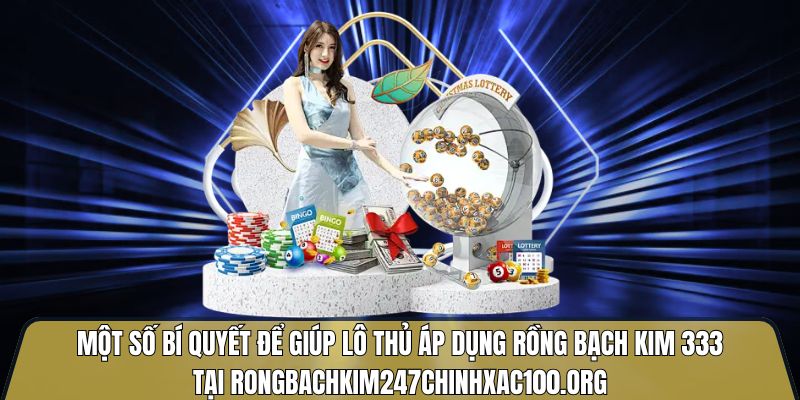 Một số bí quyết để giúp lô thủ áp dụng rồng bạch kim 333