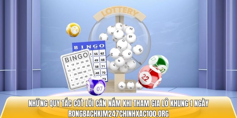 Những quy tắc cốt lõi cần nắm khi tham gia lô khung 1 ngày