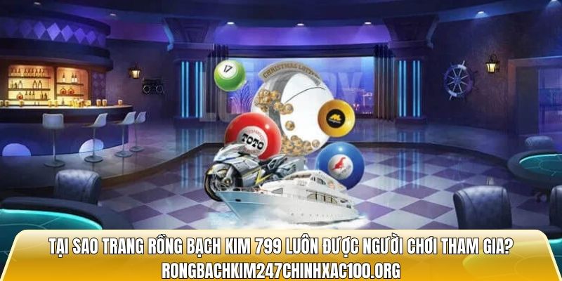 Tại sao trang rồng bạch kim 799 luôn được hàng triệu người chơi tham gia?