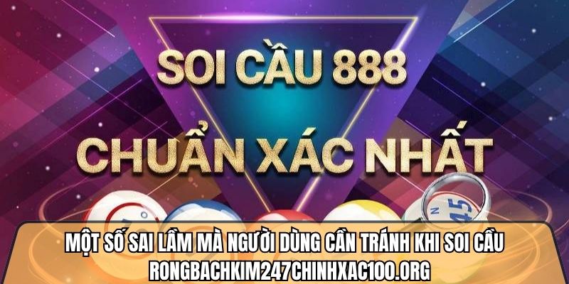 Một số sai lầm mà người dùng cần tránh khi soi cầu